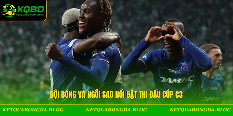 Đội bóng và ngôi sao nổi bật thi đấu cúp C3