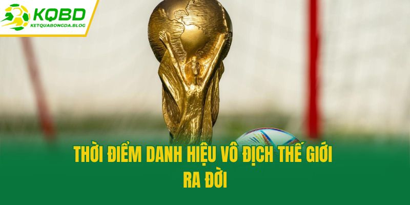 Thời điểm danh hiệu Vô địch Thế Giới ra đời