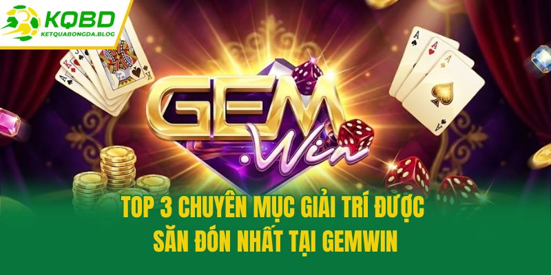 Top 3 chuyên mục giải trí được săn đón nhất tại Gemwin
